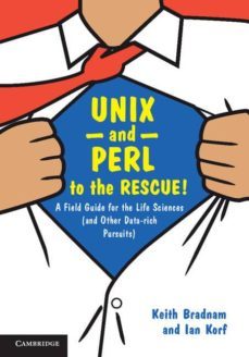 (i.b.d) unix and perl to the rescue!: a field guide for the life sciences (and other data-rich pursuits)-keith bradnam-ian korf-9780521169820