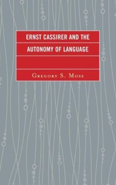 ernst cassirer and the autonomy of language-9780739186220