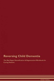 reversing child dementia the raw vegan detoxification  regeneration workbook for curing patients-9781526998620