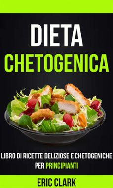 dieta chetogenica: libro di ricette deliziose e chetogeniche per principianti (ebook)-eric clark-9781547504220
