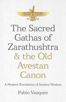 the sacred gathas of zarathushtra &amp; the old avestan canon (ebook)-pablo vazquez-9781785359620