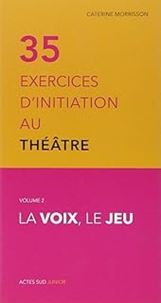 35 exercices d initiation au theatre. vol. 2. la voix, le jeu-caterine morrisson-9782330035020
