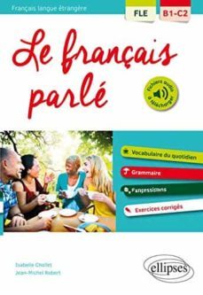 le français parle, français langue etrangère b1-c2 : vocabulaire du quotidien, grammaire, expressions, exercices corriges-9782340017320