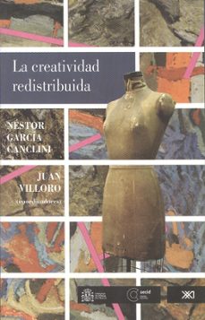 la creatividad redistribuida-nestor garcia canclini-9786070304620