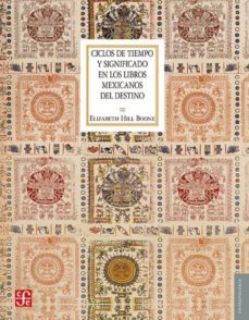 ciclos de tiempo y significado en los libros mexicanos del destino-elisabeth hill boone-9786071635020