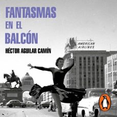 fantasmas en el balcon (audiolibro)-hector aguilar camin-9786073814720