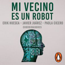 mi vecino es un robot (audiolibro)-javier juarez-erik huesca-paola cicero arenas-9786073826020