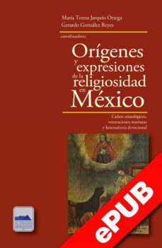 orígenes y expresiones de la religiosidad en méxico (ebook)-gerardo gonzalez reyes-9786078509720