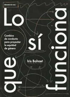 lo que si funciona: cambios de conducta para proyectar la equidad de genero-iris bohnet-9786079805920