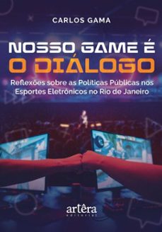 nosso game e o dialogo: reflexes sobre as politicas publicas nos esportes eletronicos no rio de janeiro (ebook)-carlos gama-9786525075020