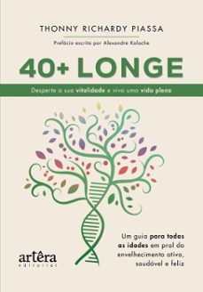 40 + longe: desperte a sua vitalidade e viva uma vida plena: um guia para todas as idades em prol do envelhecimento ativo, saudavel e feliz (ebook)-thonny richardy piassa-9786525080420