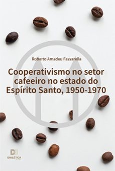 cooperativismo no setor cafeeiro no estado do espirito santo, 1950-1970 (ebook)-9786525221120