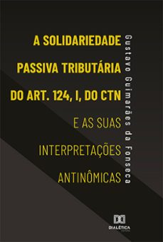 a solidariedade passiva tributaria do art. 124, i, do ctn e as suas interpretaçes antinomicas (ebook)-gustavo guimarães da fonseca-9786559560820