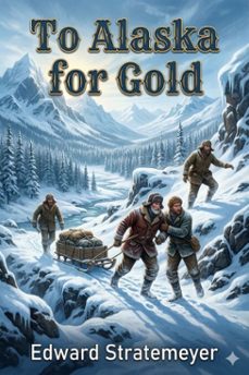 to alaska for gold; or, the fortune hunters of the yukon (ebook)-9786726032020