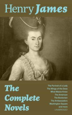 the complete novels: the portrait of a lady + the wings of the dove + what maisie knew + the american + the bostonian + the ambassadors + washington square and more (unabridged) (ebook)-henry james-9788026836520