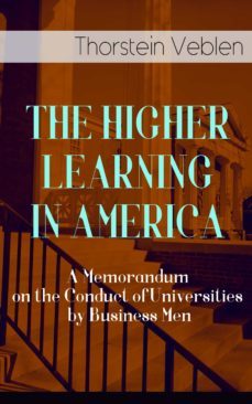 the higher learning in america: a memorandum on the conduct of universities by business men (ebook)-thorstein veblen-9788026850120