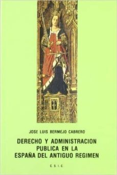derecho y administracion publica en la españa del antiguo regimen-jose luis bermejo cabrero-9788400060220