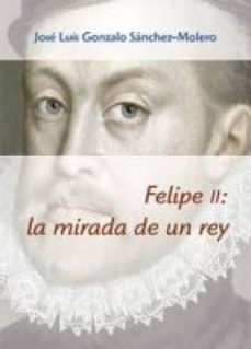 felipe ii : la mirada de un rey (ebook)-jose luis gonzalo sanchez molero-9788400098520