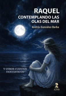 raquel contemplando las olas del mar  y otros cuentos fantasticos-andres gonzalez barba-9788410286320