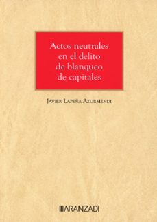actos neutrales en el delito de blanqueo de capitales-javier lapeña azurmendi-9788410783720
