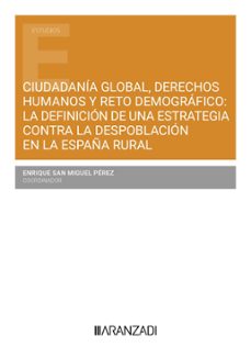 ciudadania global, derechos humanos y reto demografico: la defini cion de una estrategia contra la despoblacion en la españa rural-enrique san miguel perez-9788410788220