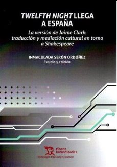 twelfth night llega a españa. la version de jaime clark: traduccion y mediación cultural en torno a shakespeare-inmaculada seron-9788411832120