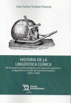 historia de la linguistica clinica. de los aspectos antropologicos a los aspectos liguisticos y logopedicos-juan carlos tordera yllescas-9788411833820