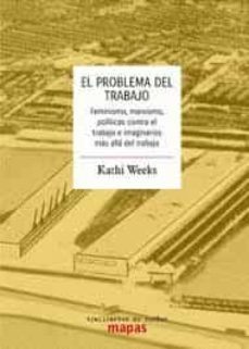 el problema del trabajo: feminismo, marxismo, politicas contra el trabajo e imaginarios mas alla del trabajo-kathi weeks-9788412276220