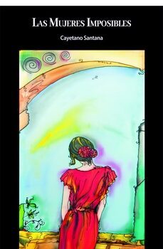 las mujeres imposibles-cayetano santana-9788412526820