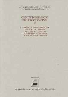 concepto basicos del proceso civil ii. la constituciomnalizacion del derehco a la prueba, la fuente de la prueba, la iniciativa probatoria y la practica de la prueba.-antonio maria lorca navarrete-9788412629620