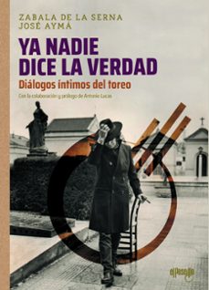 ya nadie dice la verdad: dialogos intimos del toreo-vicente zabala de la serna-9788412635720