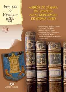 libros de camara del concejo. actas municipales de vitoria (1428)-jose antonio munita loinaz-9788413195520