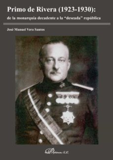 primo de rivera: de la monarquia decadente a la deseada" republica". (ebook)-jose manuel vera santos-9788413243320