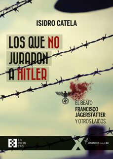 los que no juraron a hitler. el beato francisco jagerstatter y ot ros laicos-isidro catela marcos-9788413390420