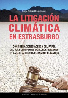 la litigacion climatica en estrasburgo. consideraciones acerca de l papel del juez europeo de derechos humanos en la lucha contra el cambio climatico-sergio salinas alcega-9788413409320