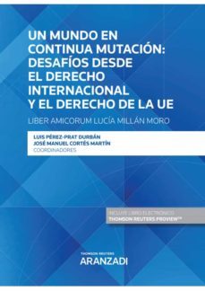 un mundo en continua mutacion: desafios desde el derecho internacional y el derecho de la ue. liber amicorum lucia millan moro-9788413457420