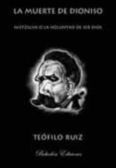 la muerte de dionisio: nietzsche o la voluntad de dios-teofilo ruiz-9788415172420