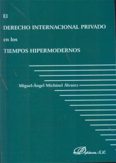 el derecho internacional privado en los tiempos hipermodernos-miguel angel michinel alvares-9788415454120