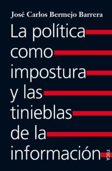 la politica como impostura y las tinieblas de la informacion-jose carlos bermejo barrera-9788416842520