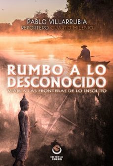 rumbo a lo desconocido: viaje a las fronteras de lo insolito-pablo villarrubia-9788416847020