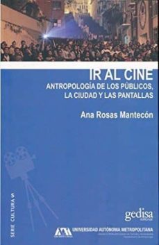 ir al cine: antropologia de los publicos, la ciudad y las pantallas-ana rosas mantecon-9788416919420