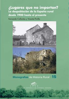 ¿lugares que no importan? la despoblacion de la españa rural desd e 1900 hasta el presente-fernando collantes-vicent pinilla-9788417873820