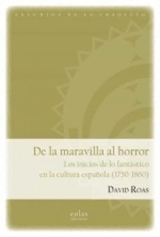 de la maravilla al horror: los inicios de lo fantastico en la cultura española (1750-1860)-david roas-9788418718120