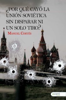 ¿por que cayo la union sovietica sin disparar ni un solo tiro?-manuel cortes-9788418844720