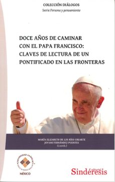 doce años de caminar con el papa francisco: claves de lectura de un pontificado en las fronteras-maria elizabeth de lo rios uriarte-jovani fernandez puentes-9788419199720