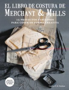 el libro de costura de merchant & mills: 15 proyectos fabulosos para coser de forma creativa-carolyn n. k. denham-9788425229220