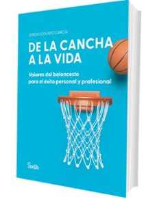 de la cancha a la vida. valores del baloncesto para el exito pers onal y profesional-sergio colado garcia-9788426740120