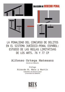 penalidad del concurso de delitos en el sistema jurídico-penal español: estudio de las reglas limitativas de los artículos 76 y 77 cp-alfonso ortega matesanz-9788429026320