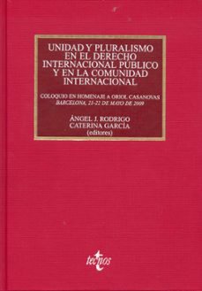 unidad y pluralismo en el derecho internacional publico y en la c omunidad internacional: coloquio en homenaje a oriol casanovas, barcelona, 21-22 de mayo de 2009-angel j. rodrigo-9788430952120
