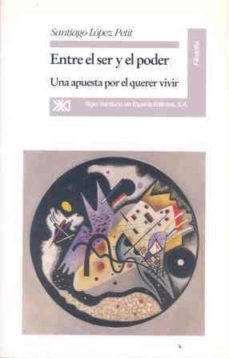 entre el ser y el poder: una apuesta por el querer vivir-9788432308420
